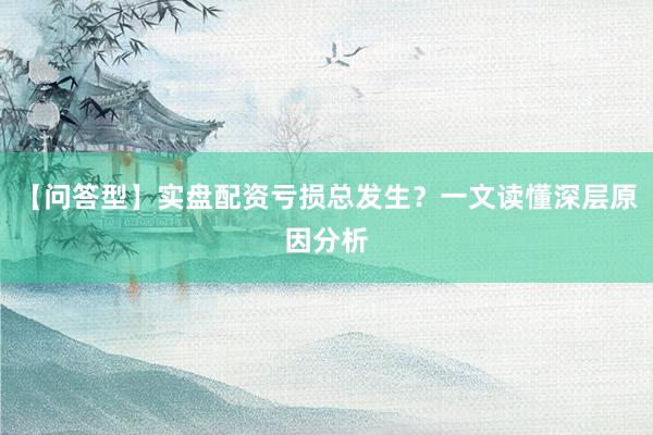 【问答型】实盘配资亏损总发生？一文读懂深层原因分析