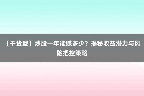 【干货型】炒股一年能赚多少？揭秘收益潜力与风险把控策略