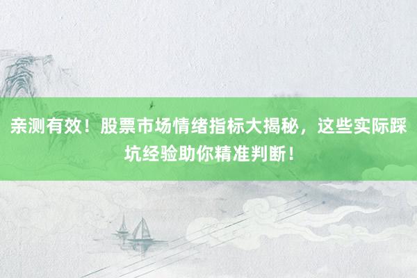 亲测有效！股票市场情绪指标大揭秘，这些实际踩坑经验助你精准判断！