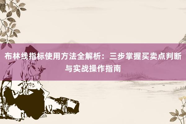 布林线指标使用方法全解析：三步掌握买卖点判断与实战操作指南
